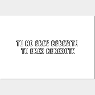 tu no eres bebesita eres bebesota Posters and Art